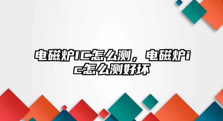 電磁爐IC怎么測，電磁爐ic怎么測好壞