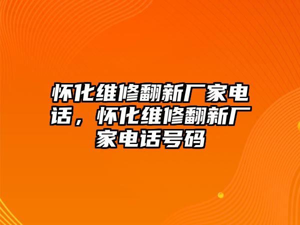 懷化維修翻新廠家電話，懷化維修翻新廠家電話號碼