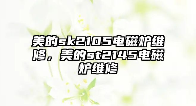 美的sk2105電磁爐維修，美的st2145電磁爐維修