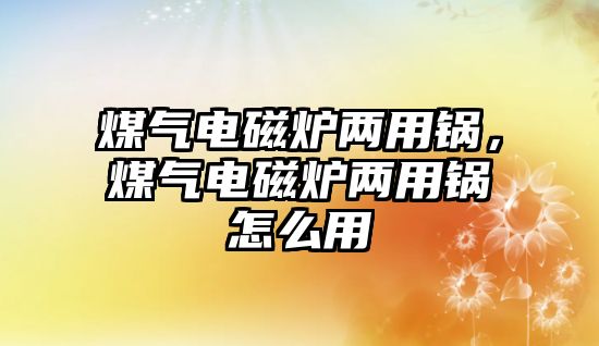 煤氣電磁爐兩用鍋，煤氣電磁爐兩用鍋怎么用