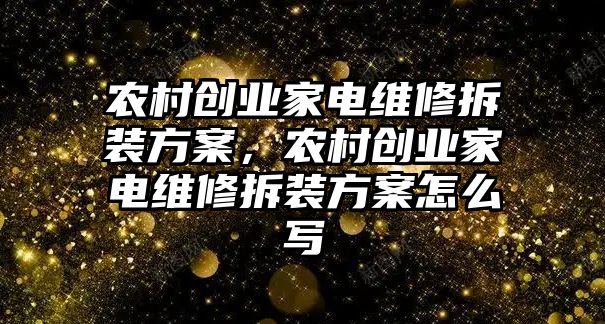 農村創業家電維修拆裝方案，農村創業家電維修拆裝方案怎么寫