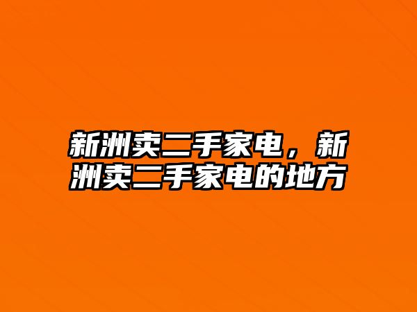 新洲賣二手家電，新洲賣二手家電的地方