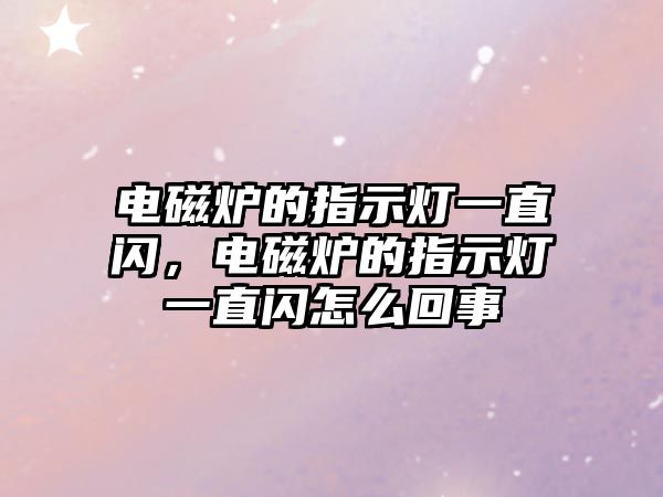 電磁爐的指示燈一直閃，電磁爐的指示燈一直閃怎么回事